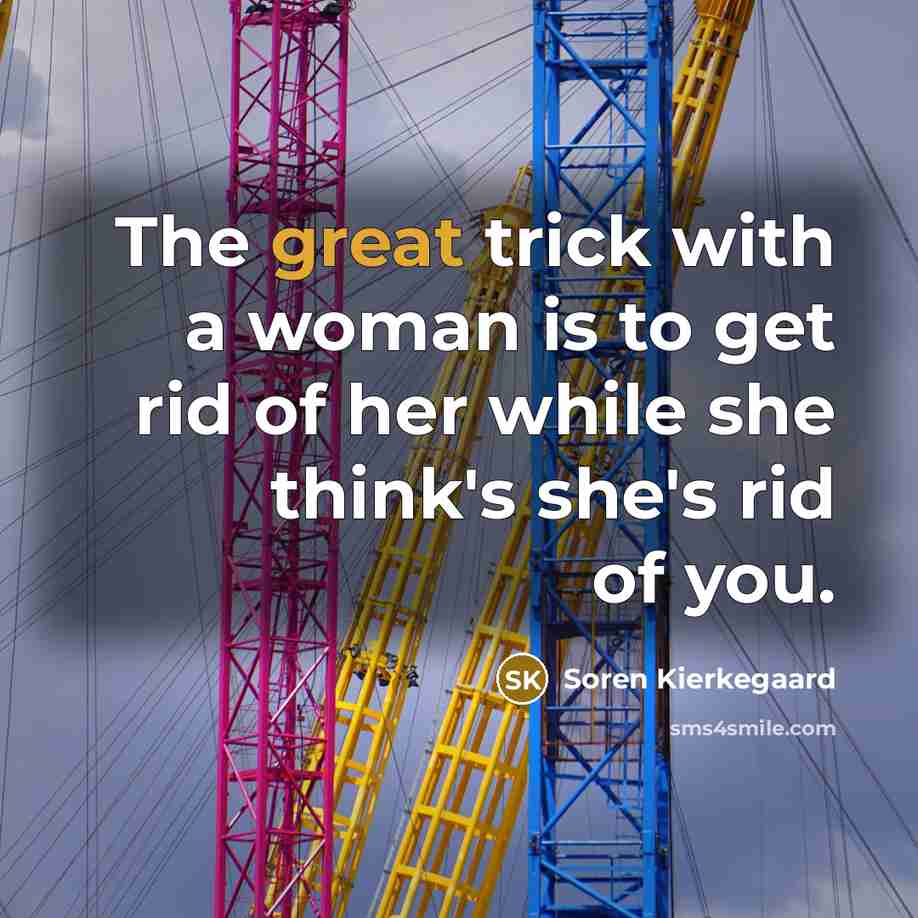 “The great trick with a woman is to get rid…” quote by Soren Kierkegaard