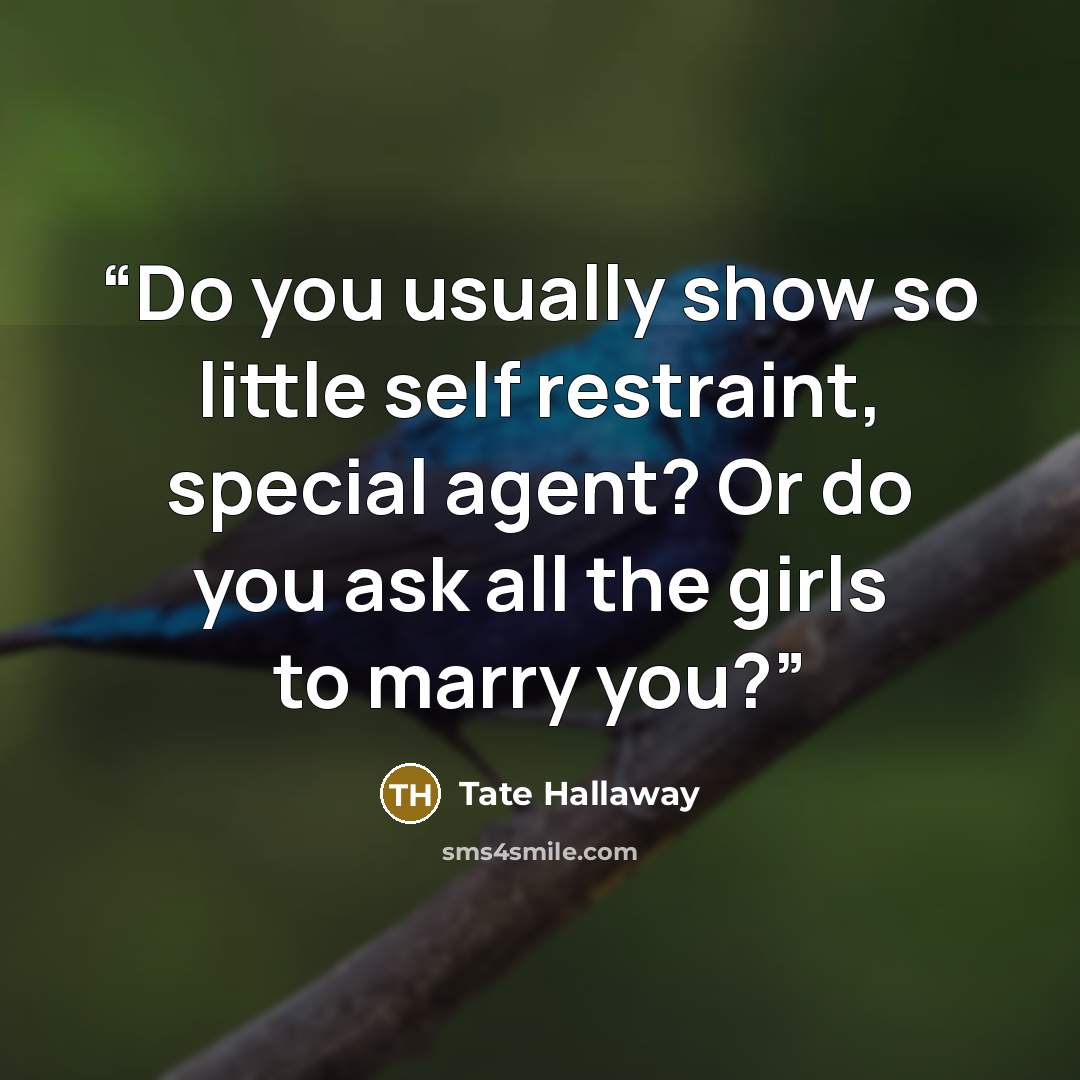 “Do you usually show so little self restraint, special agent? Or do you ask all the girls to marry you?” quote by Tate Hallaway