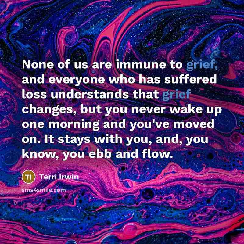 “None of us are immune to grief, and everyone who…” quote by Terri Irwin