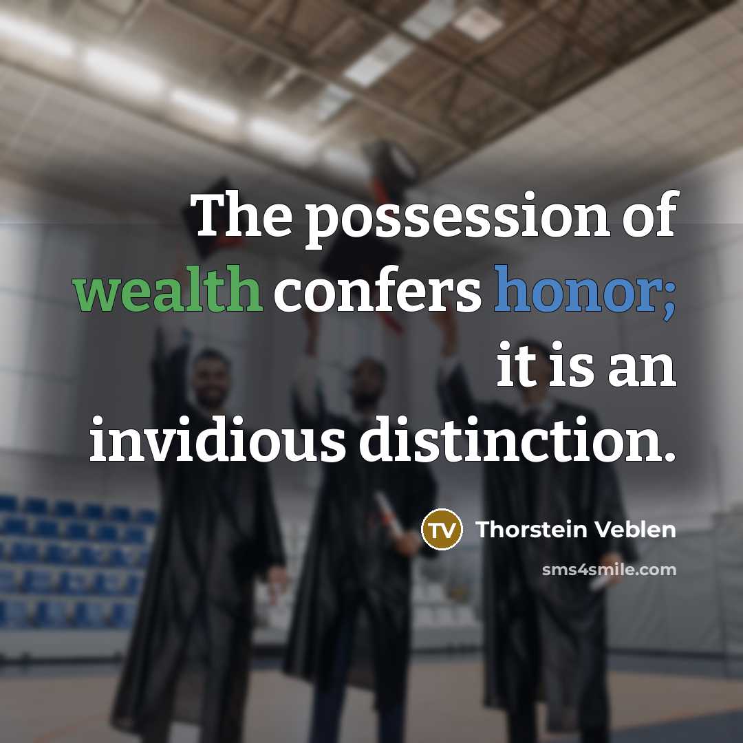 “The possession of wealth confers honor; it is an invidious…” quote by Thorstein Veblen