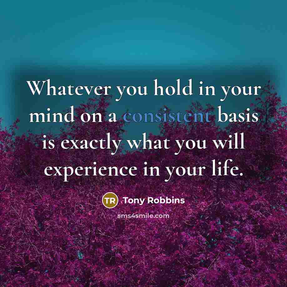 “Whatever you hold in your mind on a consistent basis…” quote by Tony Robbins