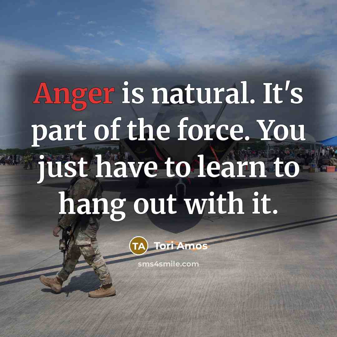“Anger is natural. It's part of the force. You just…” quote by Tori Amos