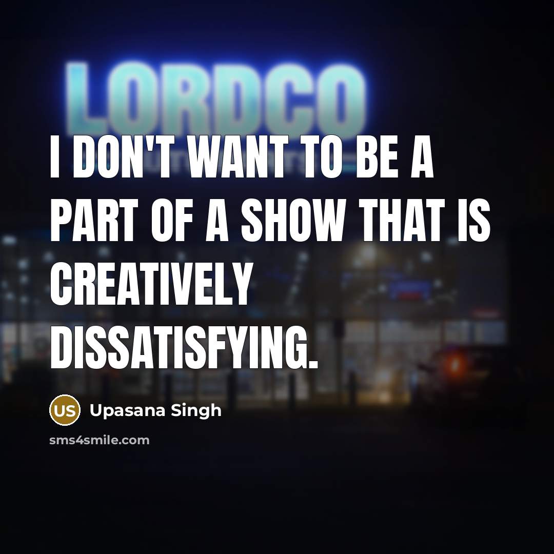 “I don't want to be a part of a show…” quote by Upasana Singh