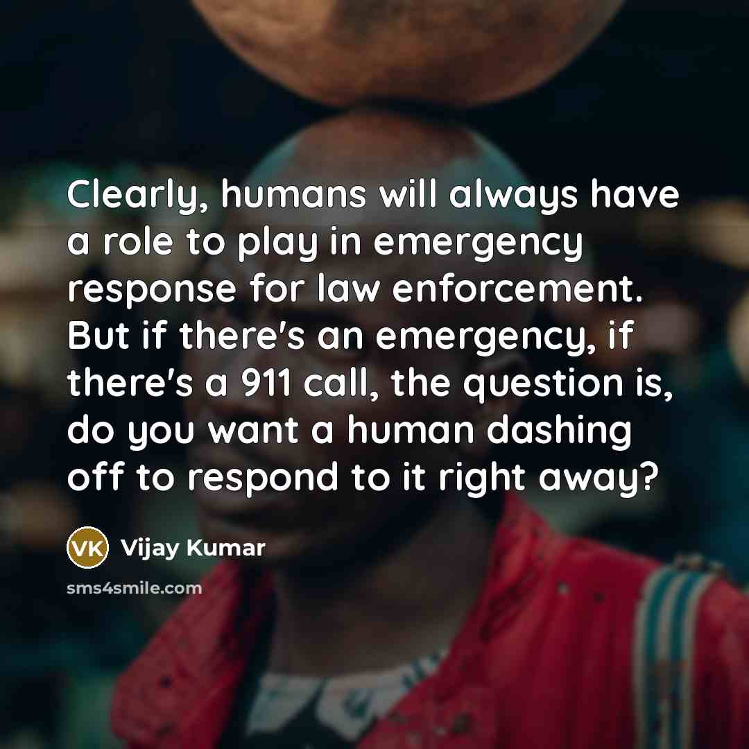 “Clearly, humans will always have a role to play in…” quote by Vijay Kumar