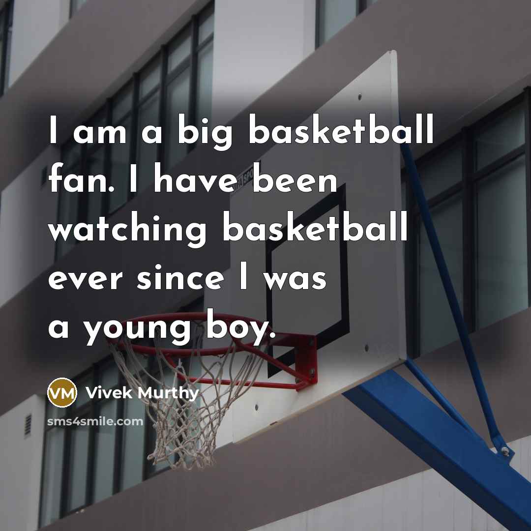 “I am a big basketball fan. I have been watching…” quote by Vivek Murthy