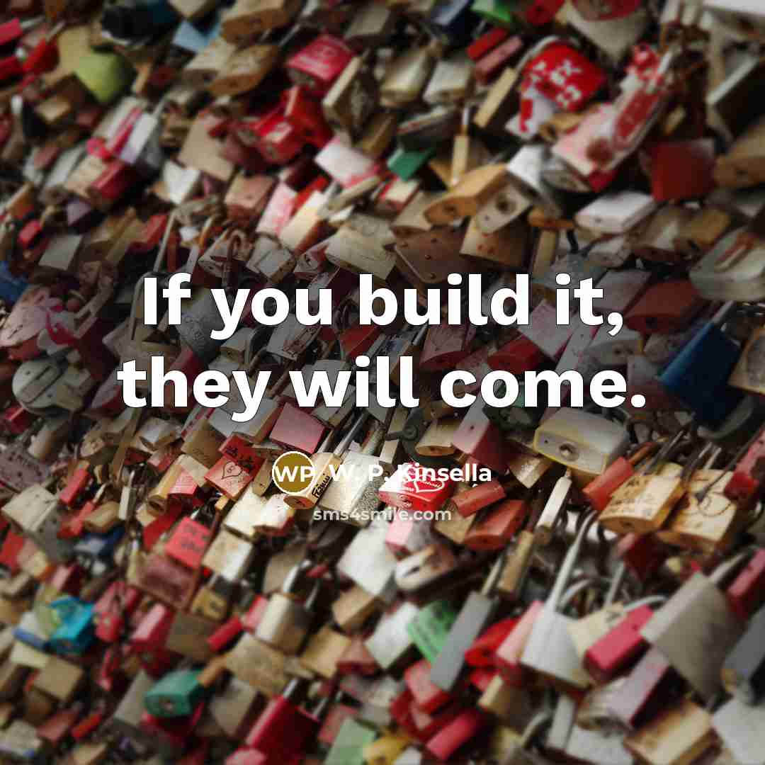 “If you build it, they will come.…” quote by W. P. Kinsella
