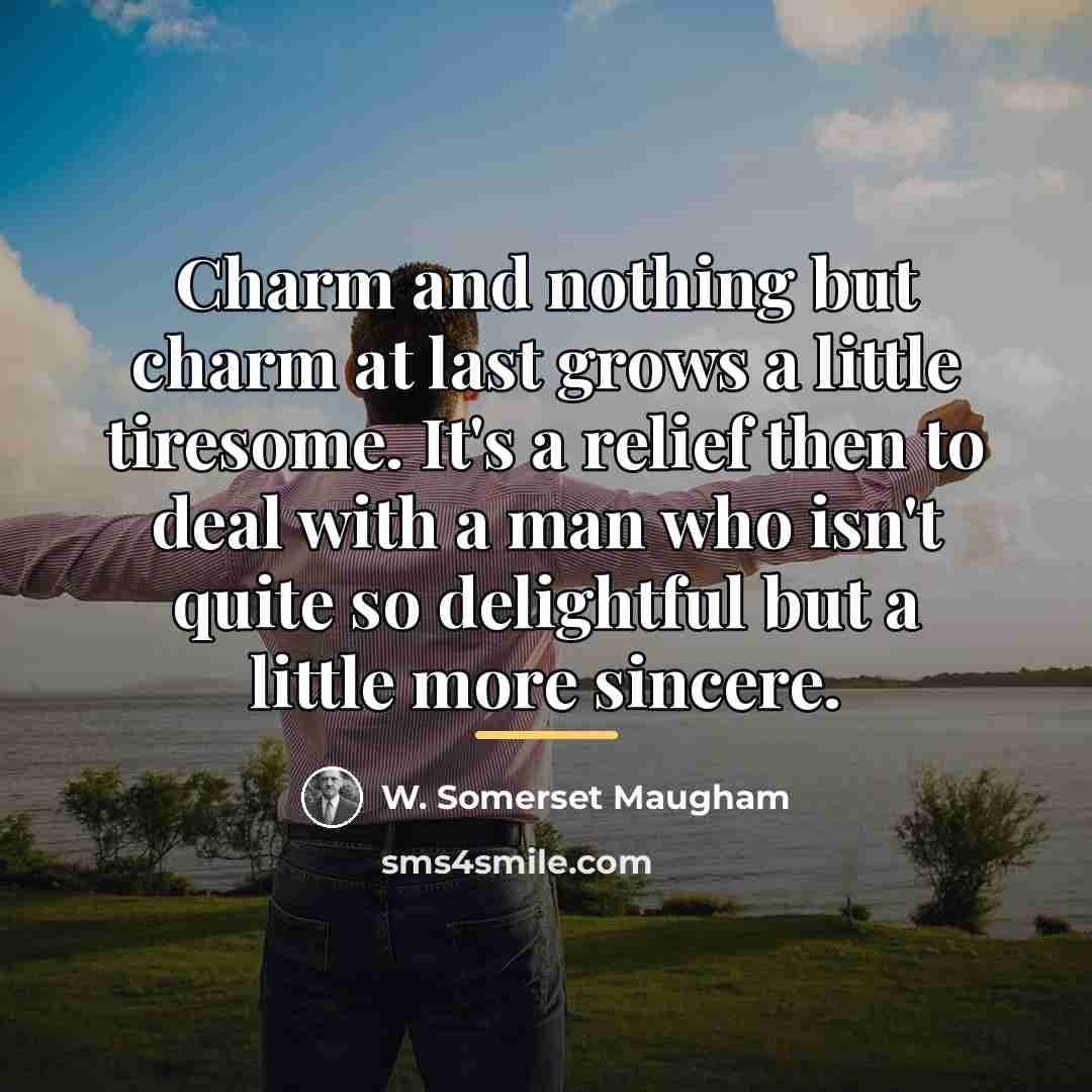“Charm and nothing but charm at last grows a little…” quote by W. Somerset Maugham