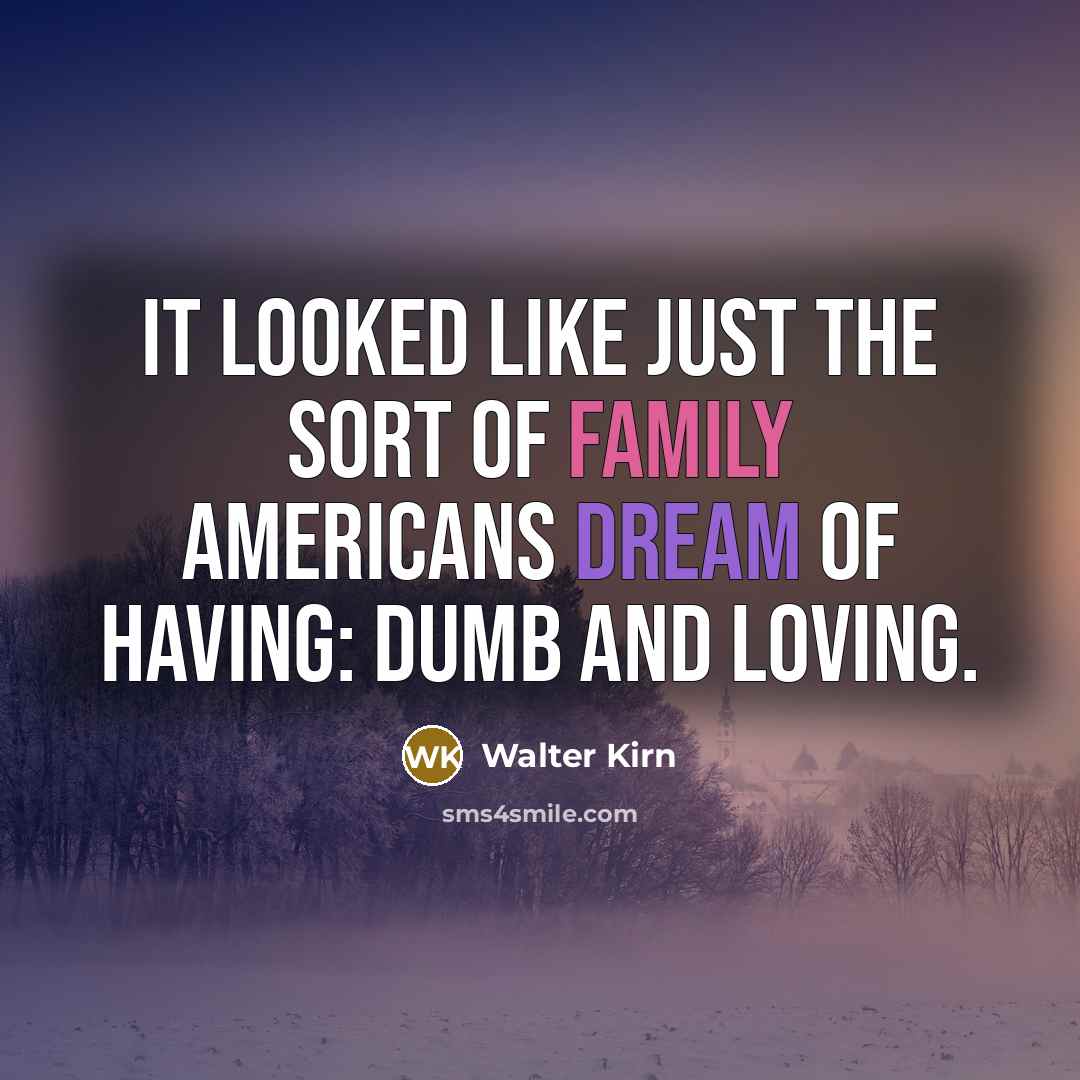 “It looked like just the sort of family Americans dream…” quote by Walter Kirn