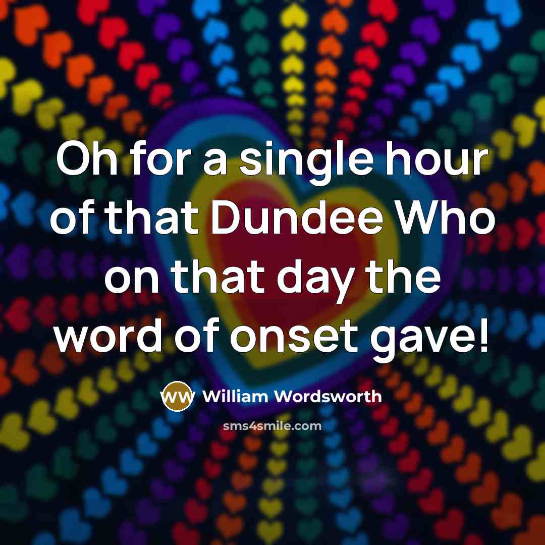 “Oh for a single hour of that Dundee Who on…” quote by William Wordsworth