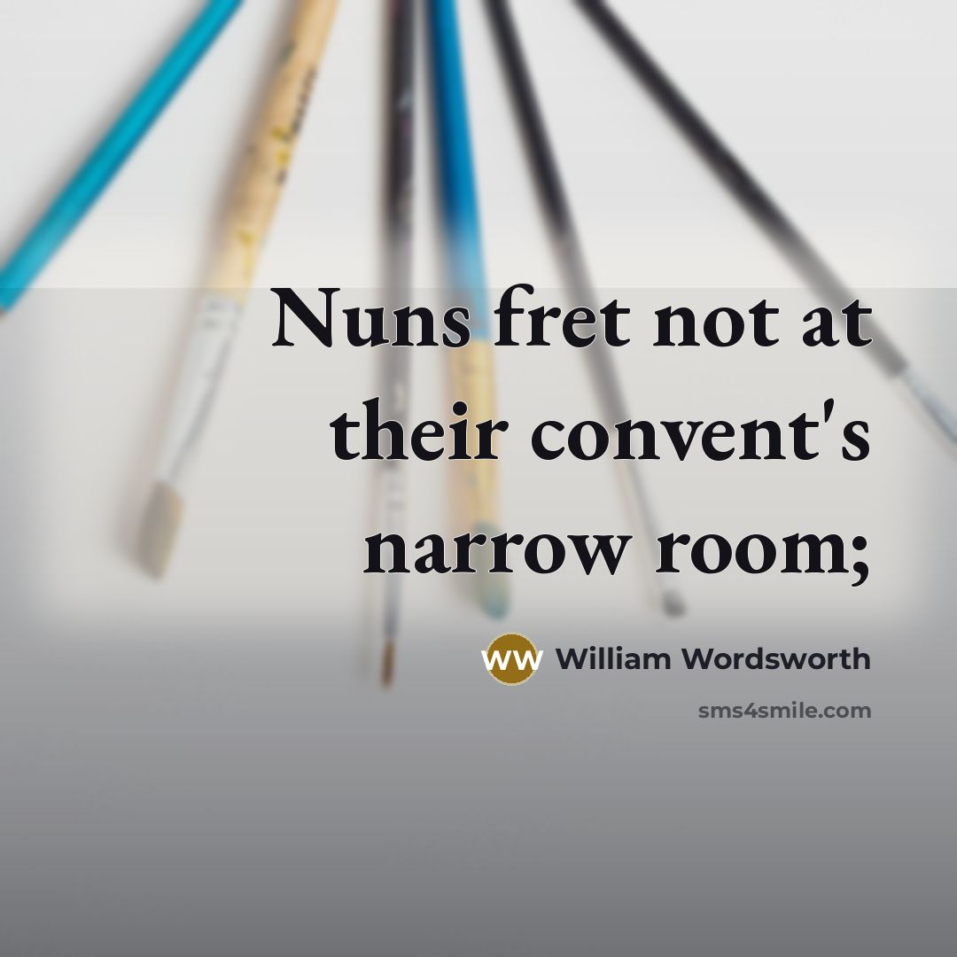 “Nuns fret not at their convent's narrow room;…” quote by William Wordsworth