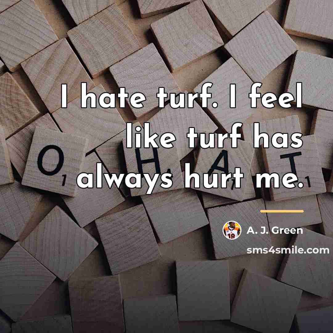 “I hate turf. I feel like turf has always hurt…” quote by A. J. Green