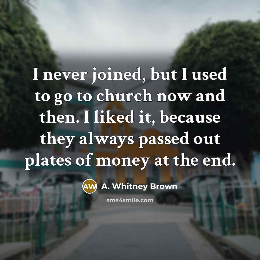“I never joined, but I used to go to church…” quote by A. Whitney Brown