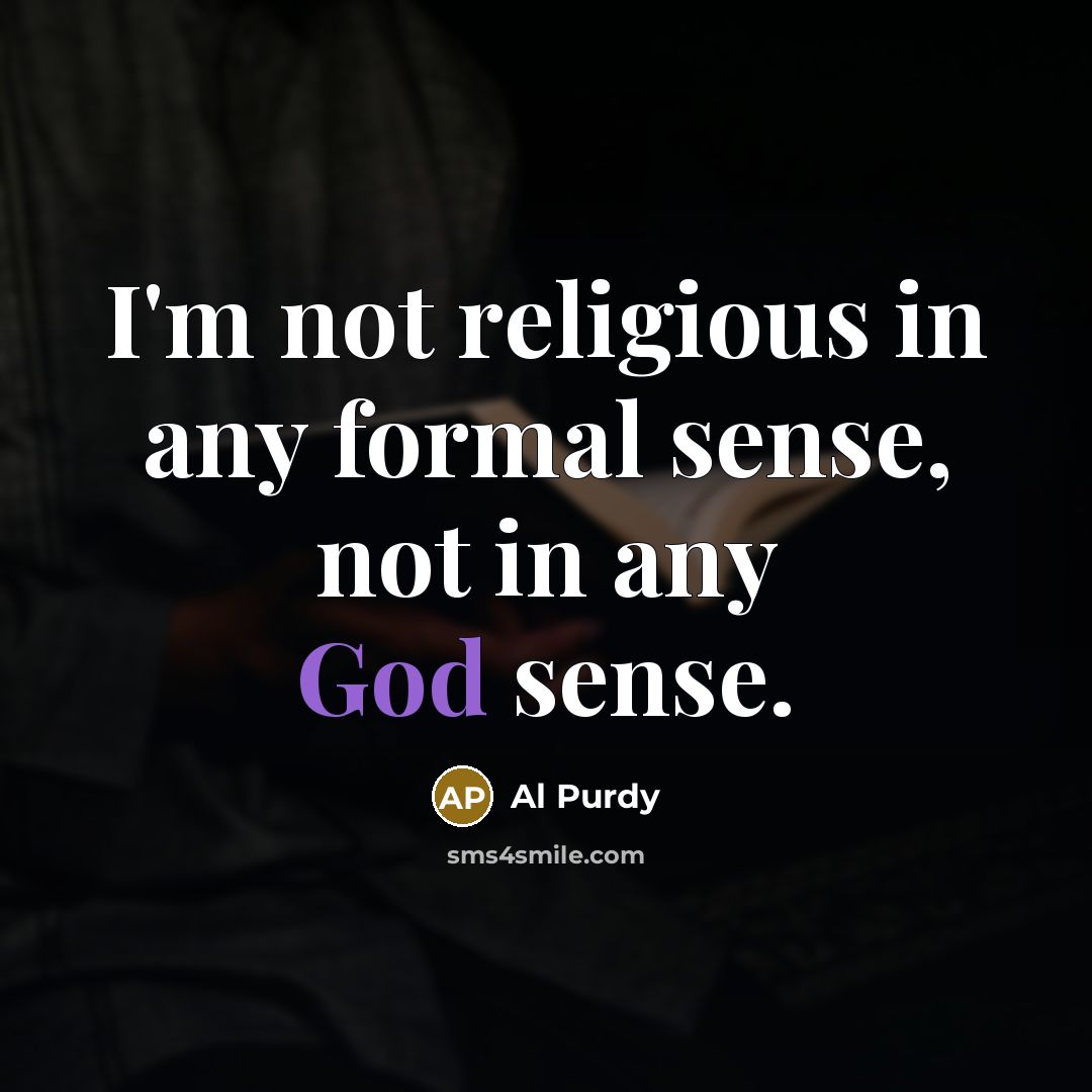 “I'm not religious in any formal sense, not in any…” quote by Al Purdy