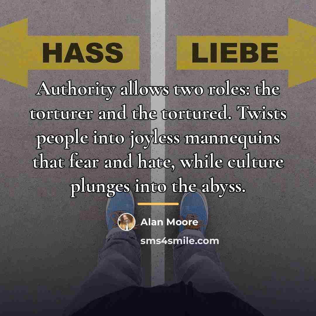 “Authority allows two roles: the torturer and the tortured. Twists…” quote by Alan Moore
