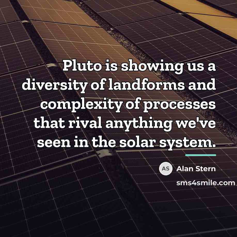 “Pluto is showing us a diversity of landforms and complexity…” quote by Alan Stern