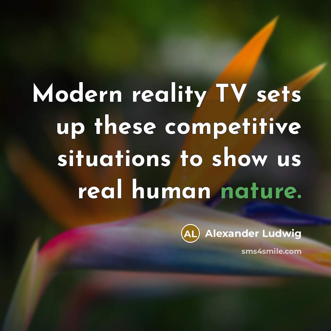 “Modern reality TV sets up these competitive situations to show…” quote by Alexander Ludwig