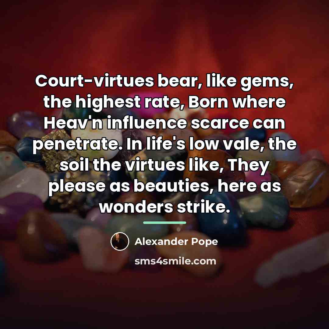 “Court-virtues bear, like gems, the highest rate, Born where Heav'n…” quote by Alexander Pope