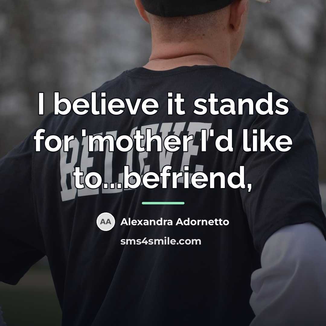 “I believe it stands for 'mother I'd like to...befriend,…” quote by Alexandra Adornetto