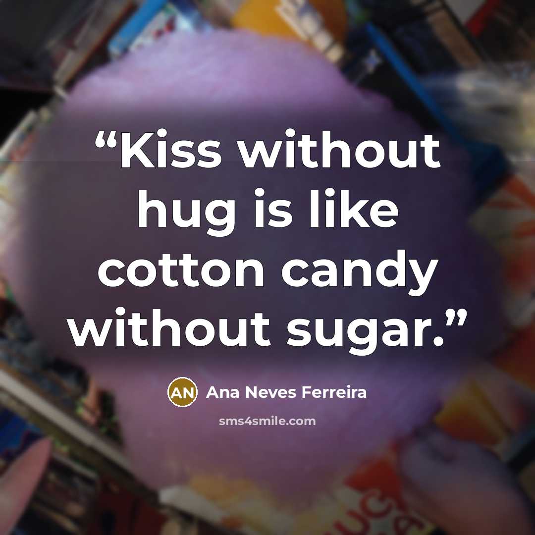 “Kiss without hug is like cotton candy without sugar.” quote by Ana Neves Ferreira