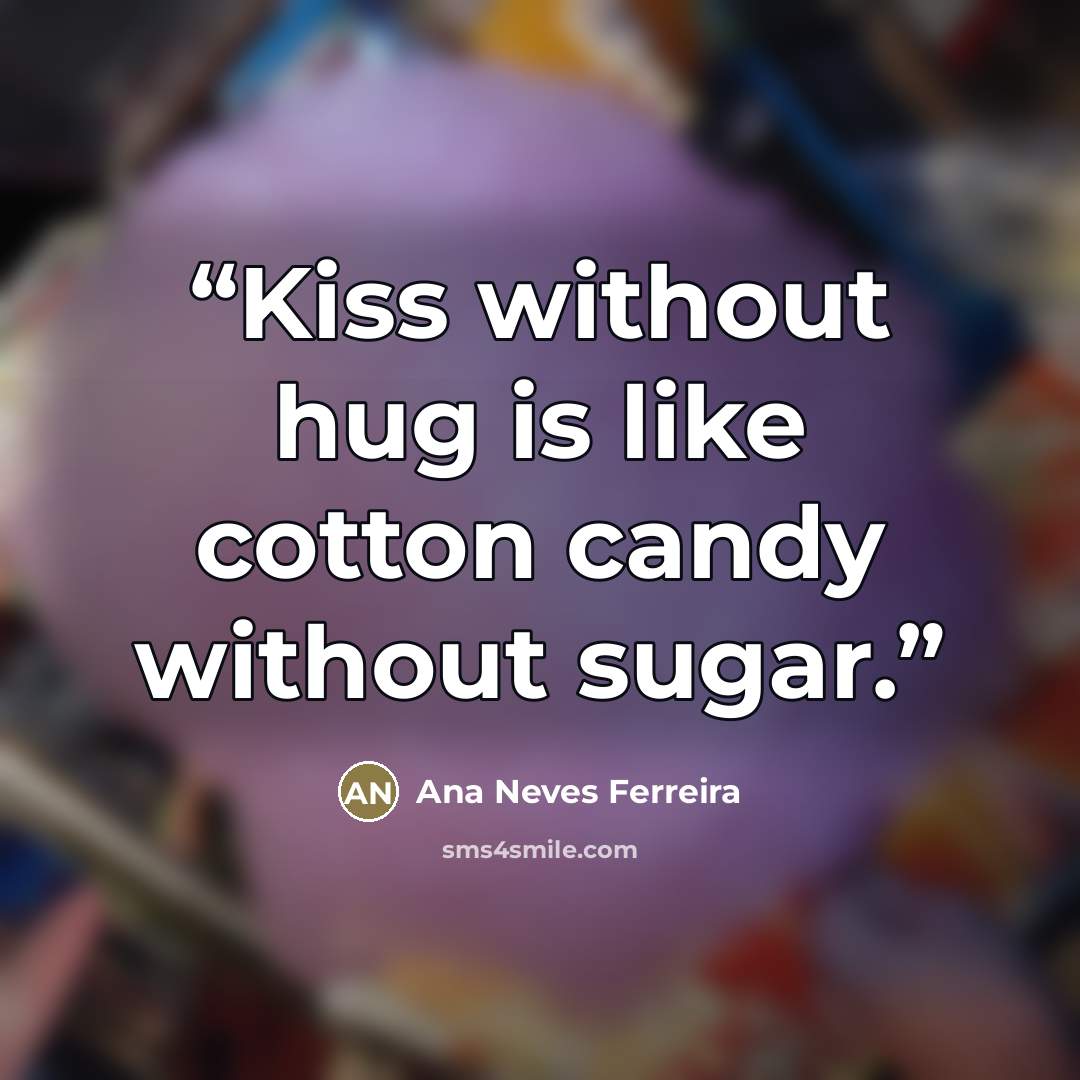 “Kiss without hug is like cotton candy without sugar.” quote by Ana Neves Ferreira