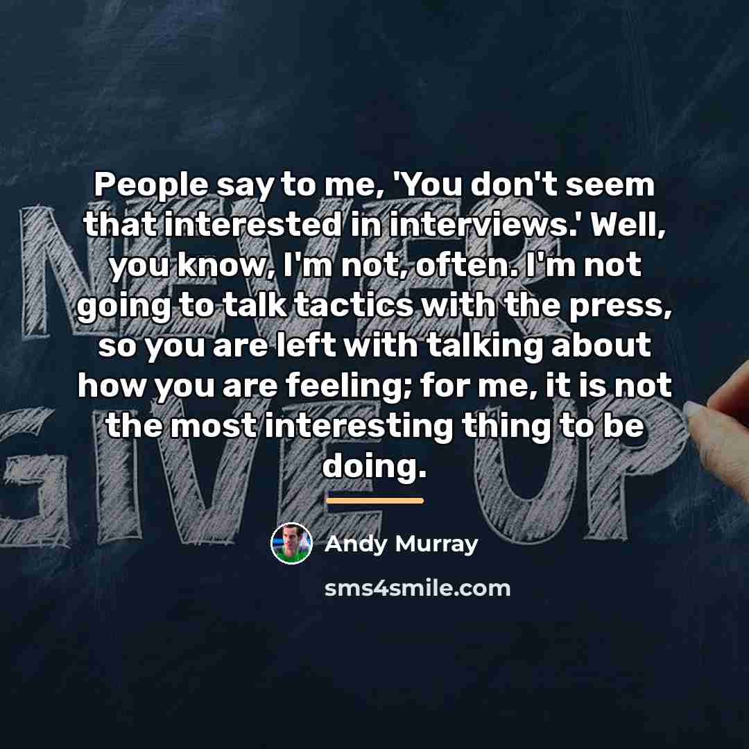 “People say to me, 'You don't seem that interested in…” quote by Andy Murray