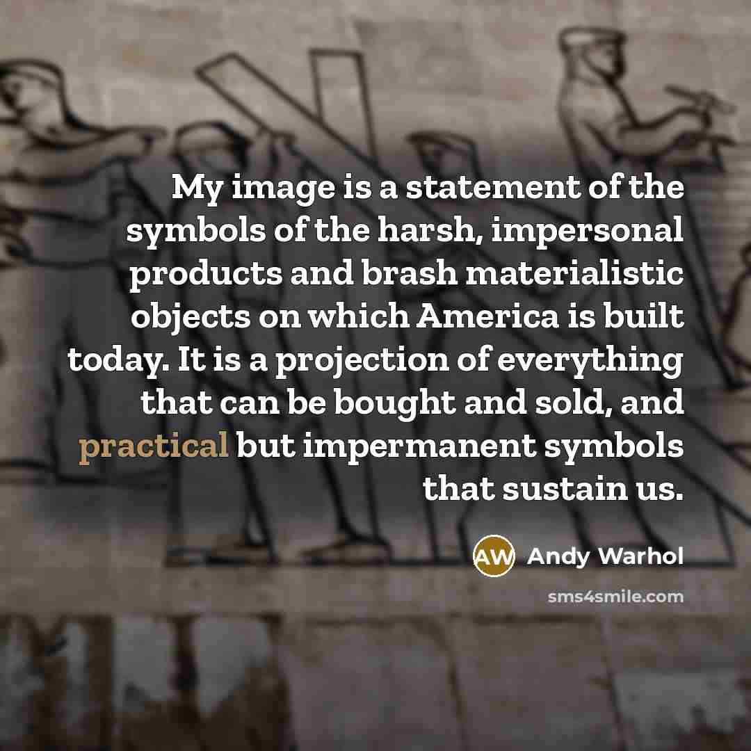 “My image is a statement of the symbols of the…” quote by Andy Warhol