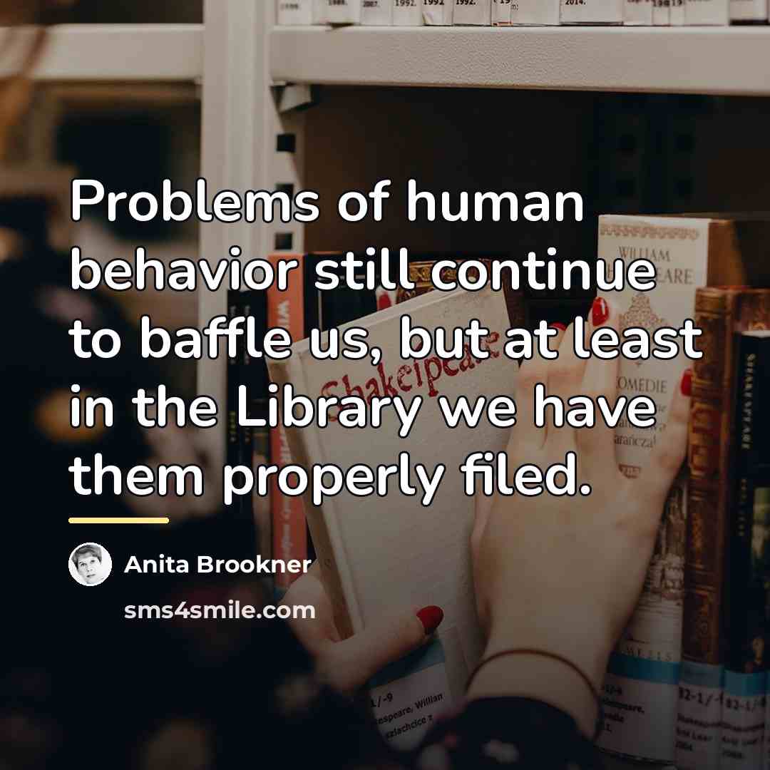 “Problems of human behavior still continue to baffle us, but…” quote by Anita Brookner