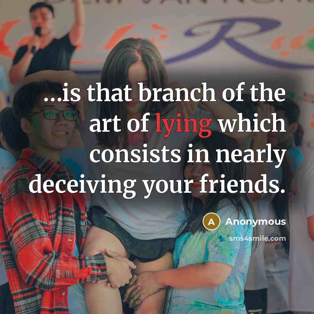 “…is that branch of the art of lying which consists in nearly deceiving your friends.” quote by Anonymous