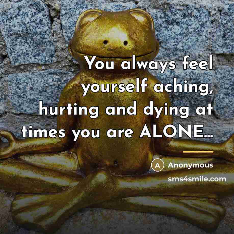 “You always feel yourself aching, hurting and dying at times…” quote by Anonymous