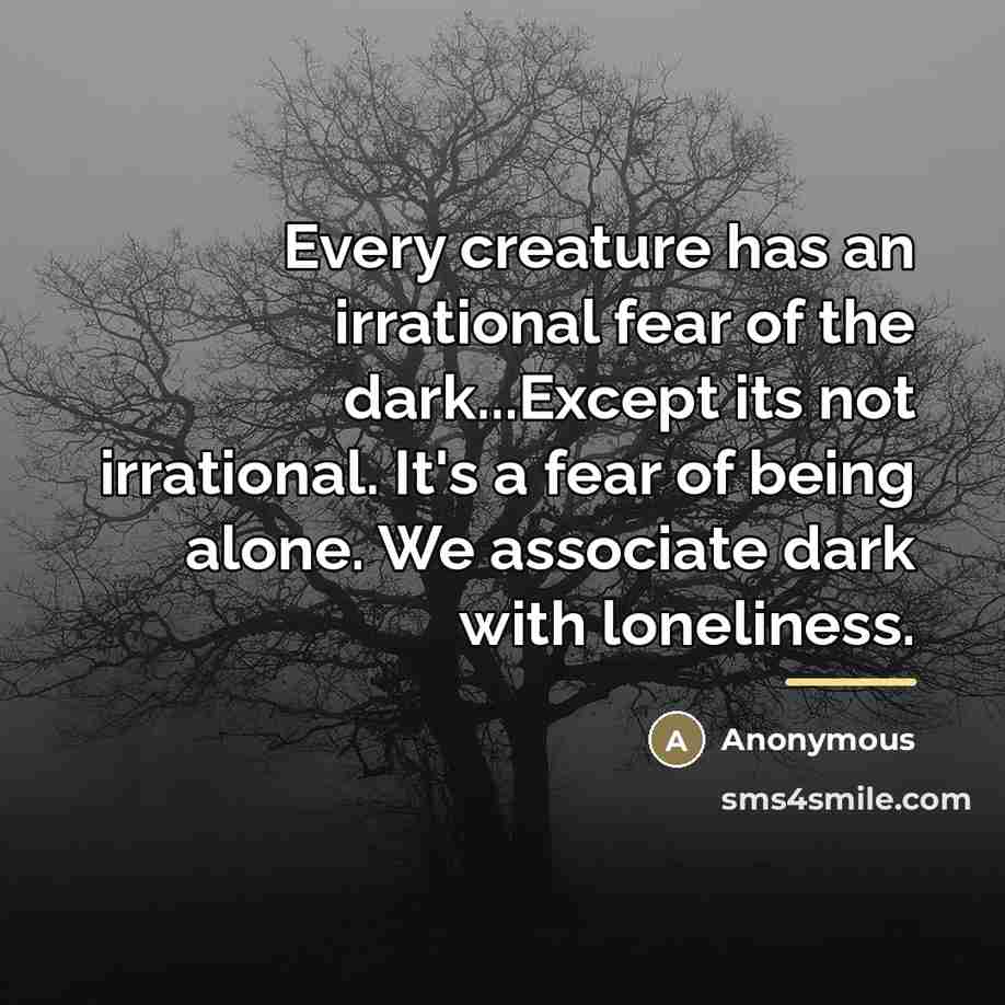 “Every creature has an irrational fear of the dark...Except its…” quote by Anonymous