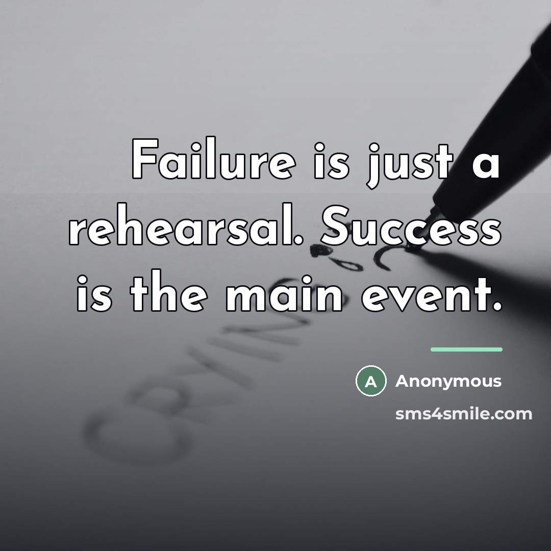“Failure is just a rehearsal. Success is the main event.…” quote by Anonymous