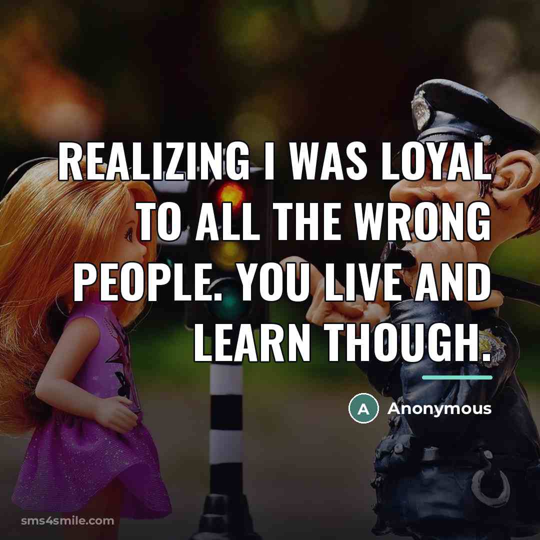 “Realizing I was loyal to all the wrong people. You…” quote by Anonymous