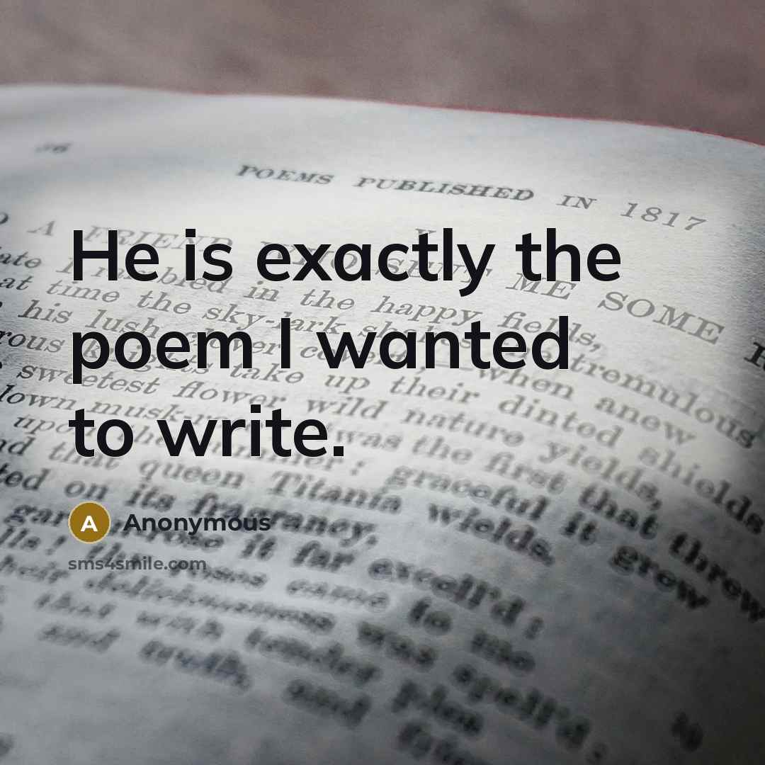 “He is exactly the poem I wanted to write.…” quote by Anonymous
