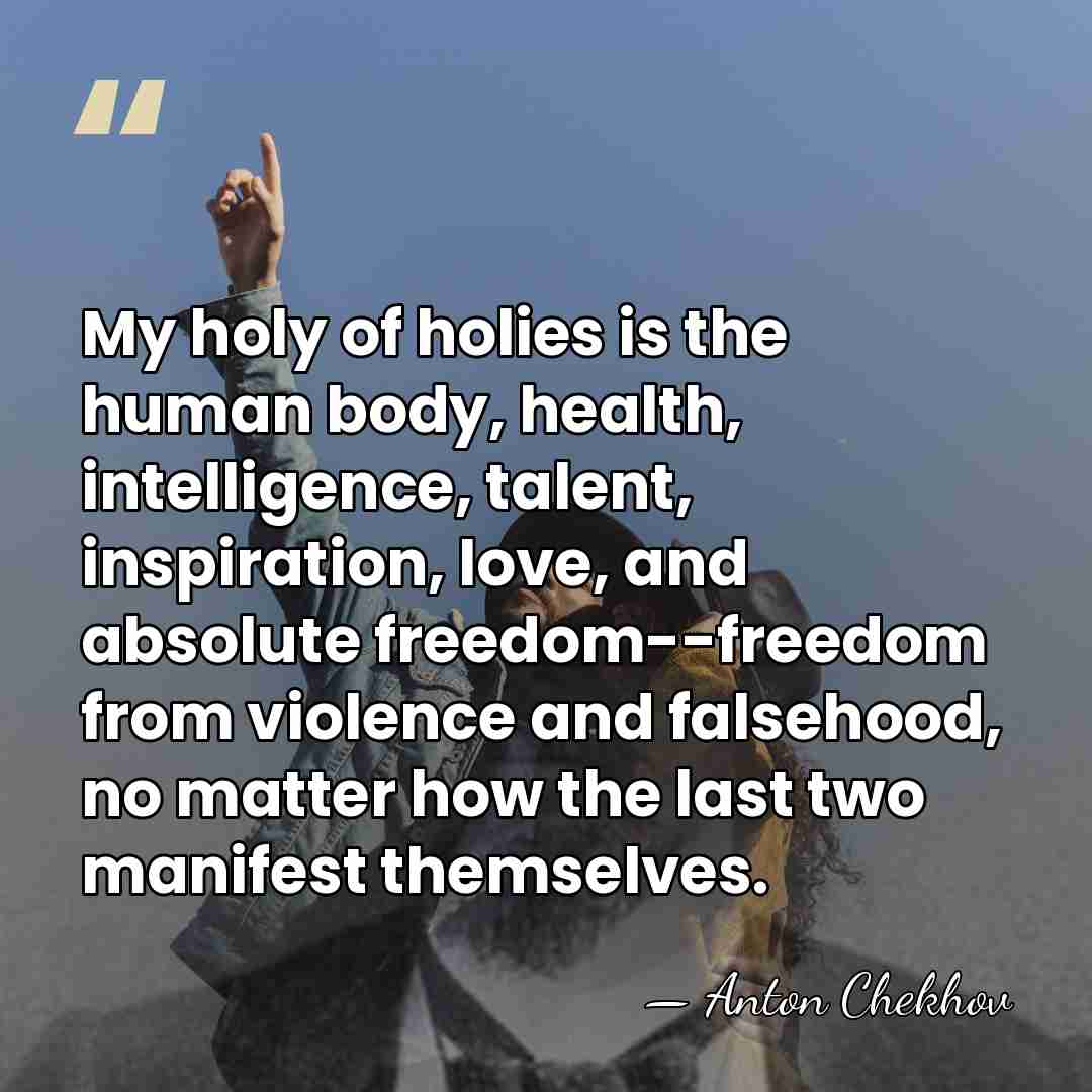 My holy of holies is the human body, health, intelligence, talent, inspiration,&hellip; - Anton Chekhov