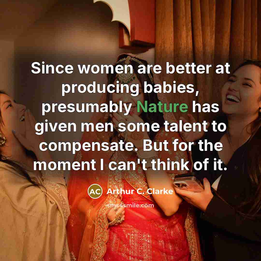 “Since women are better at producing babies, presumably Nature has…” quote by Arthur C. Clarke