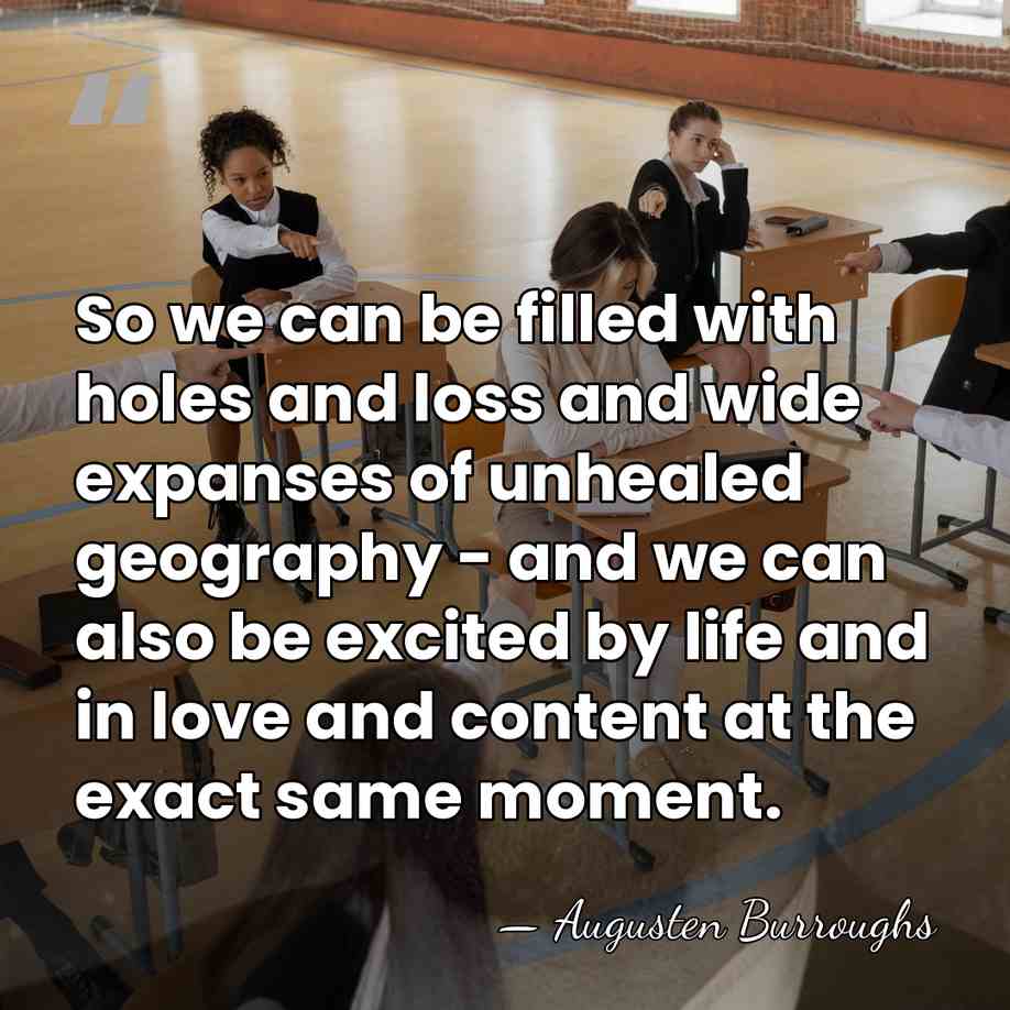 So we can be filled with holes and loss and wide expanses&hellip; - Augusten Burroughs