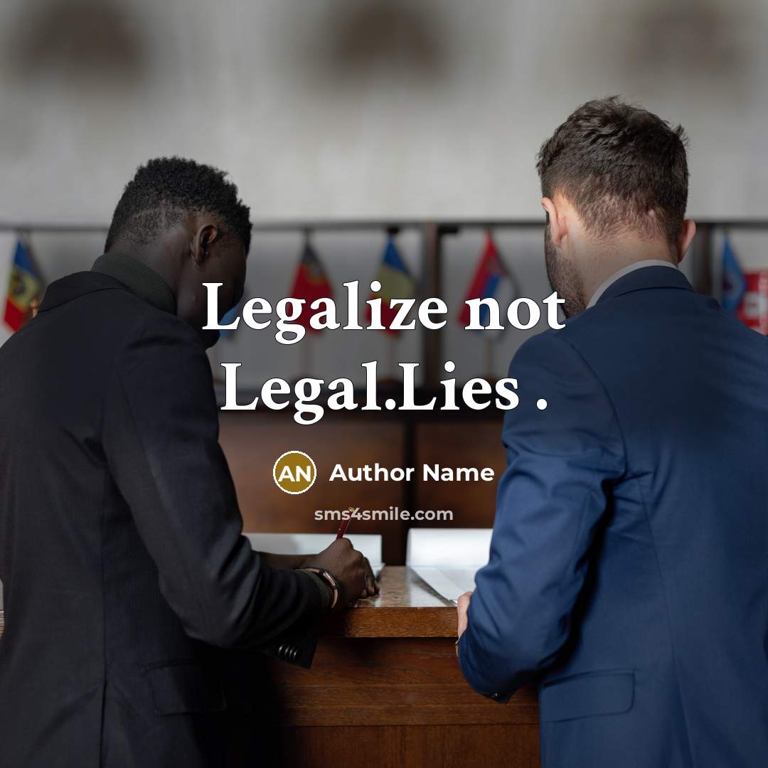 “Legalize not Legal.Lies .…” quote by Author Name
