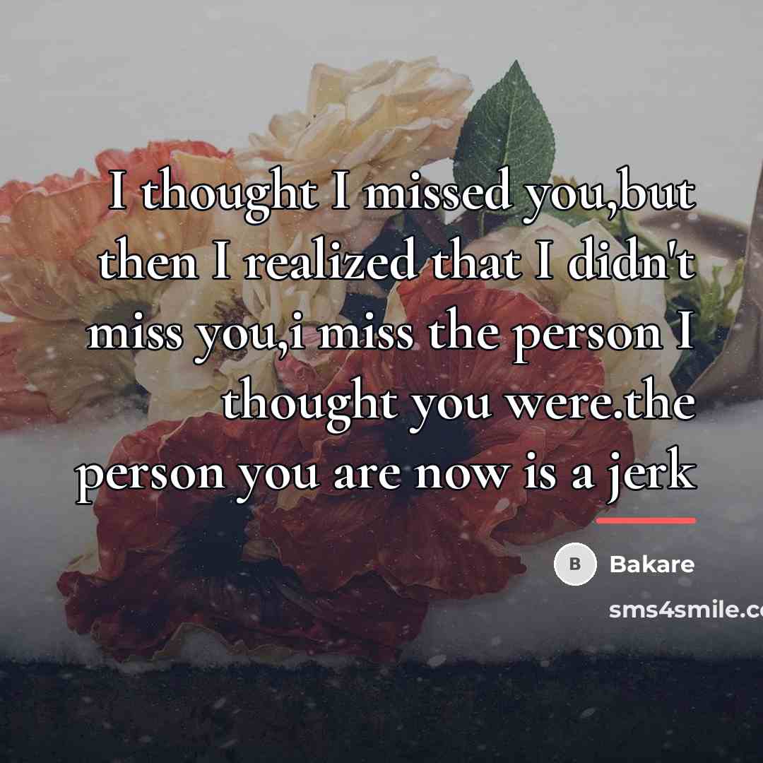 “I thought I missed you,but then I realized that I…” quote by Bakare