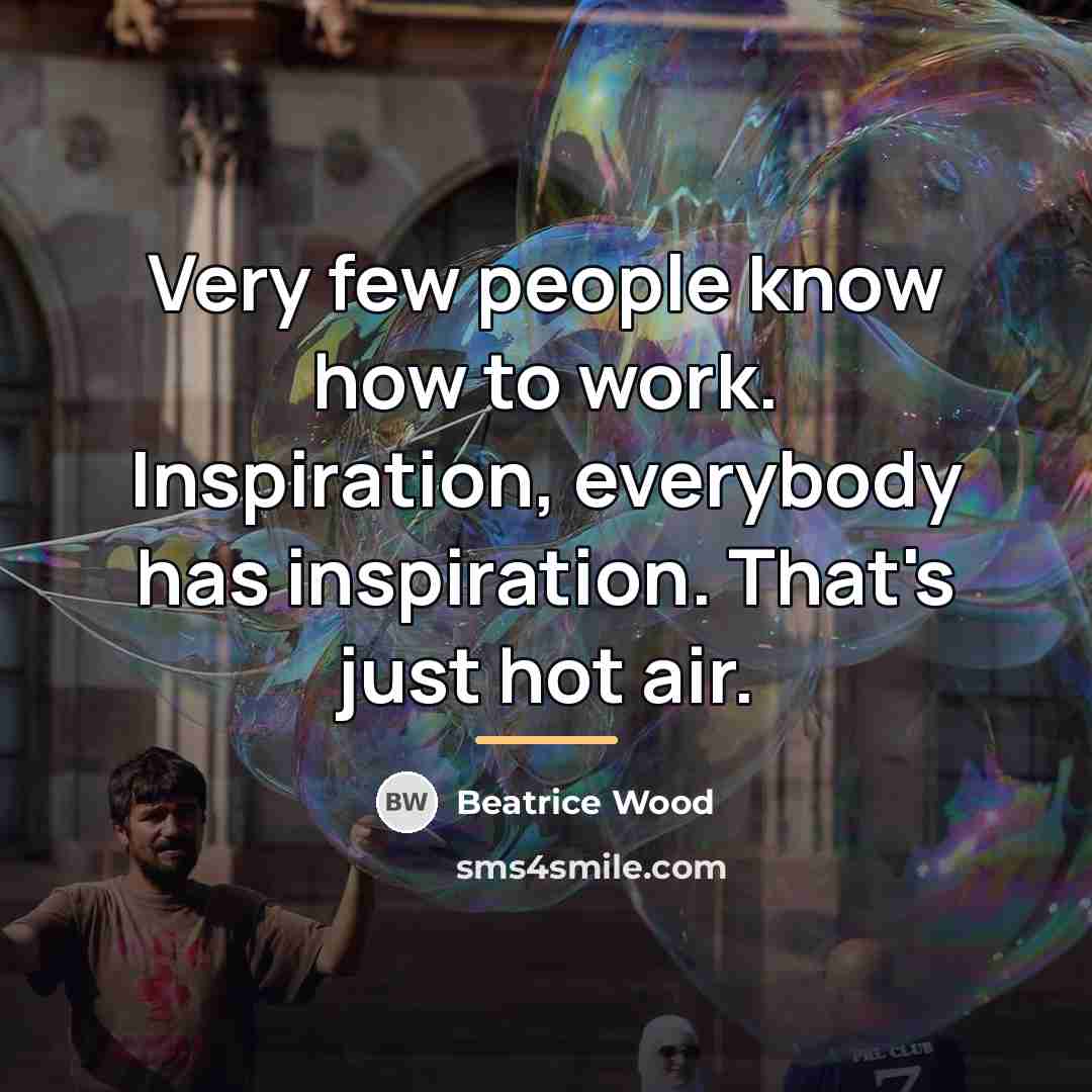 “Very few people know how to work. Inspiration, everybody has…” quote by Beatrice Wood