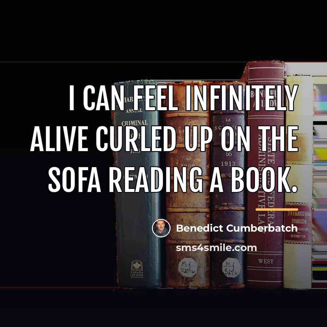 “I can feel infinitely alive curled up on the sofa…” quote by Benedict Cumberbatch