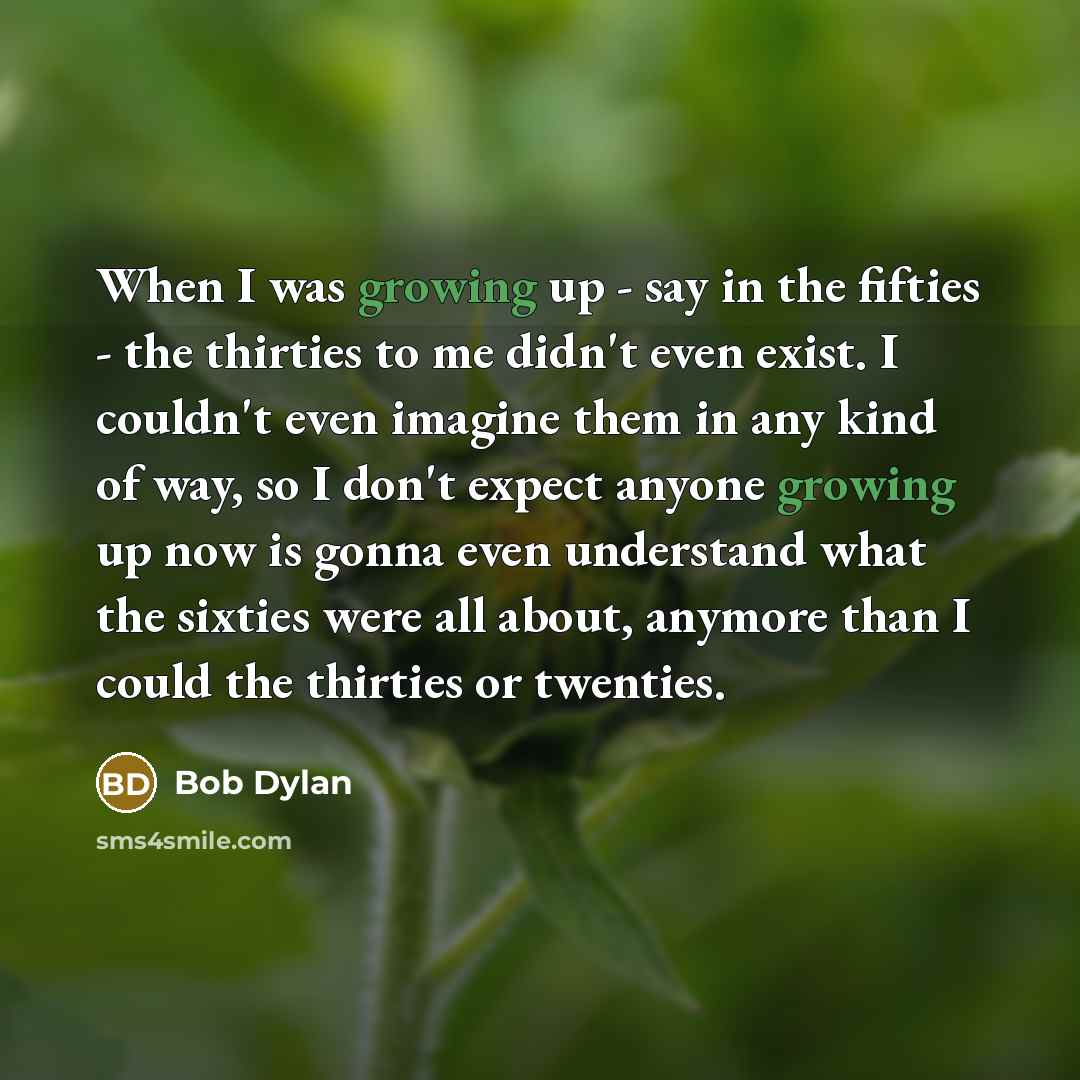 “When I was growing up - say in the fifties…” quote by Bob Dylan