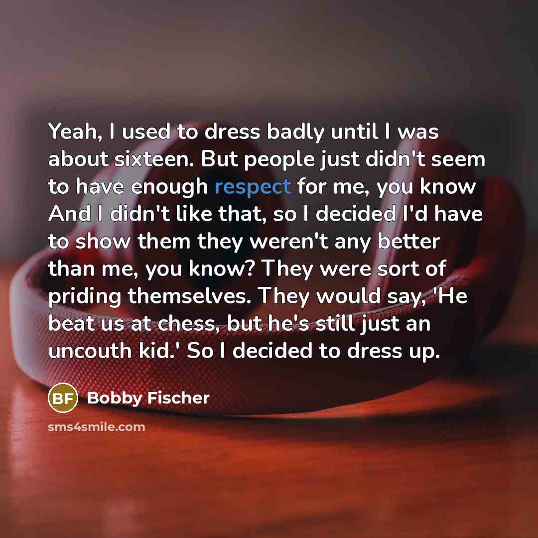 “Yeah, I used to dress badly until I was about…” quote by Bobby Fischer