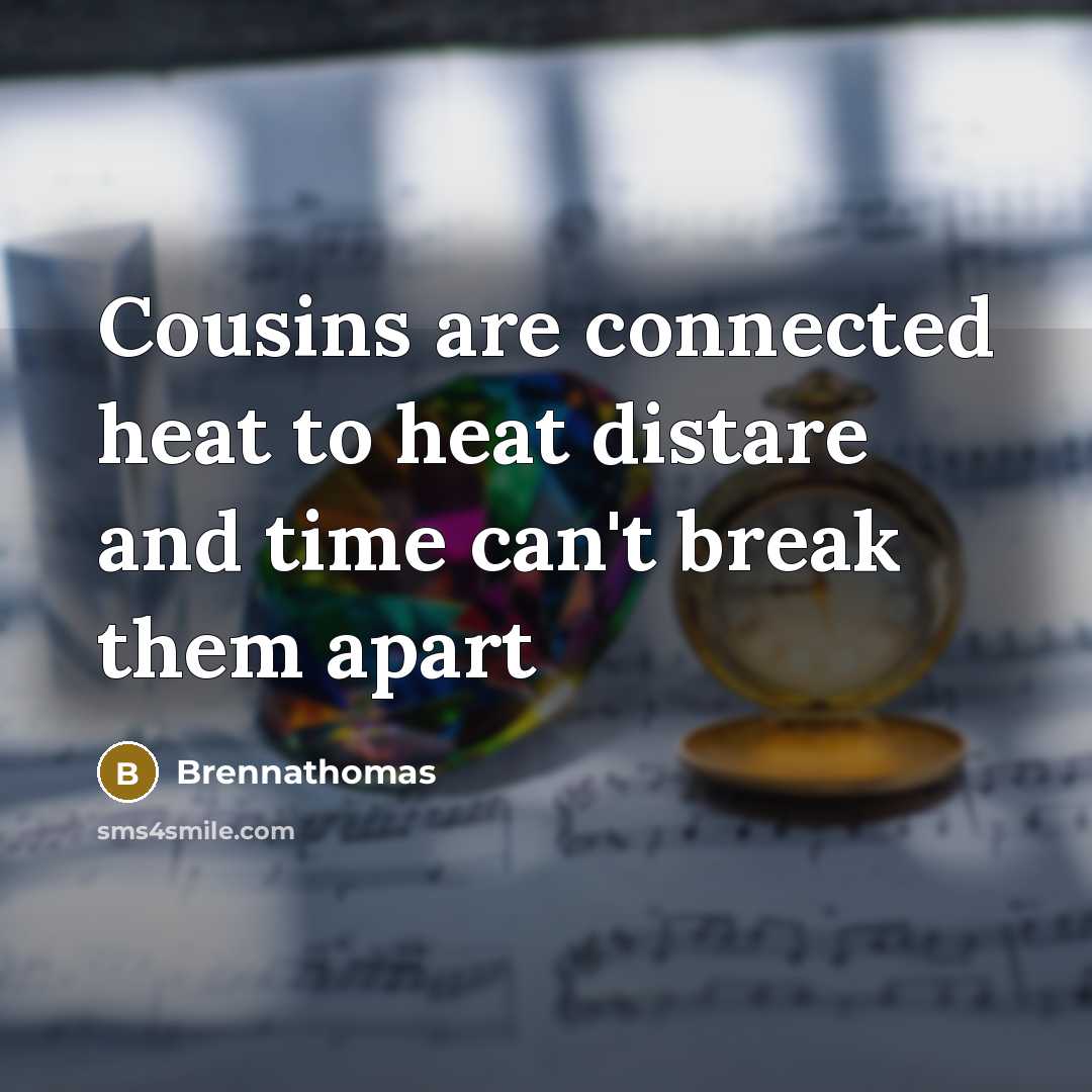 “Cousins are connected heat to heat distare and time can't break them apart” quote by Brennathomas