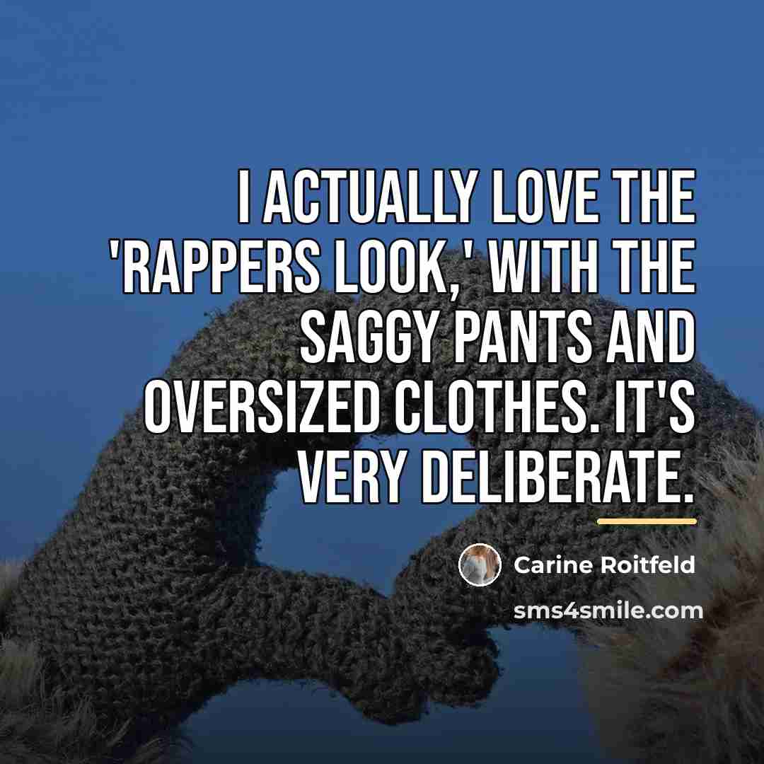 “I actually love the 'rappers look,' with the saggy pants…” quote by Carine Roitfeld