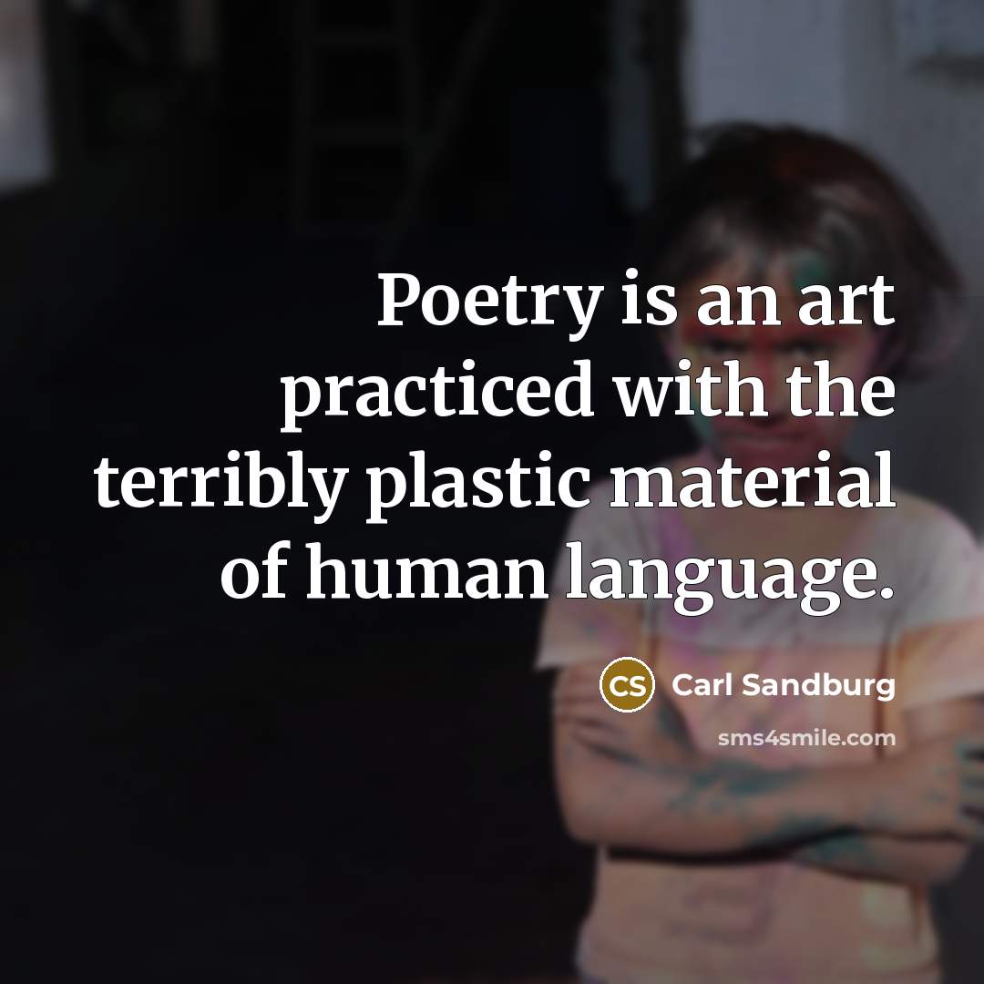 “Poetry is an art practiced with the terribly plastic material…” quote by Carl Sandburg