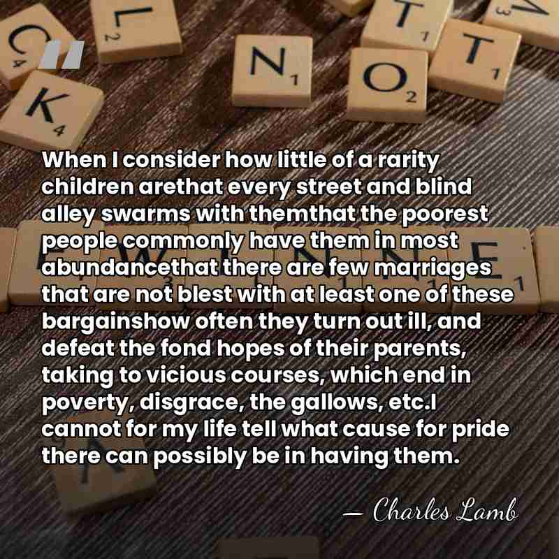 When I consider how little of a rarity children arethat every street&hellip; - Charles Lamb