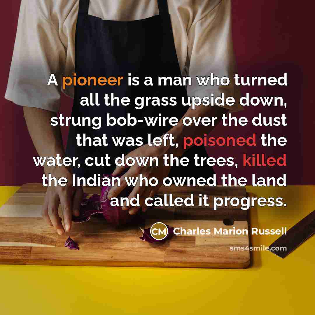 “A pioneer is a man who turned all the grass…” quote by Charles Marion Russell