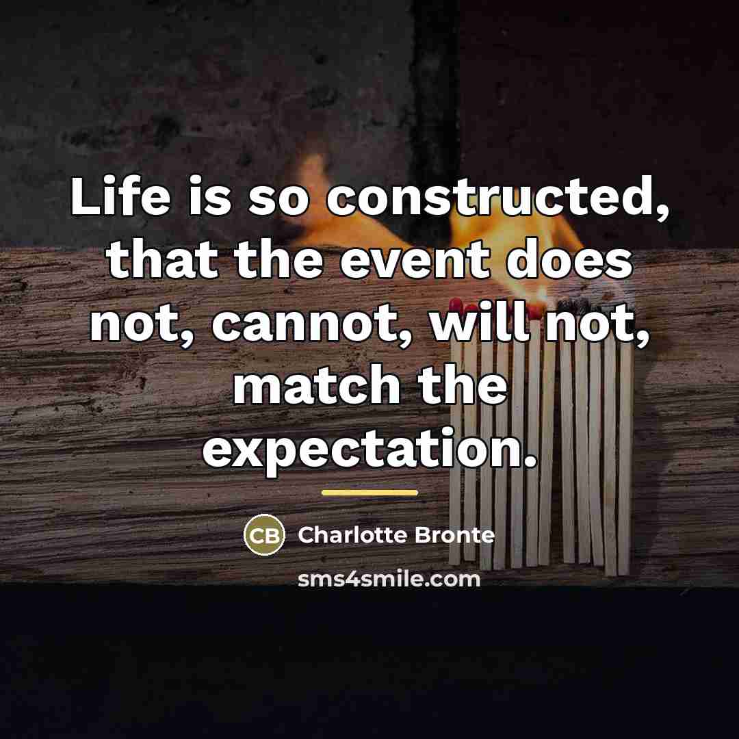 “Life is so constructed, that the event does not, cannot,…” quote by Charlotte Bronte