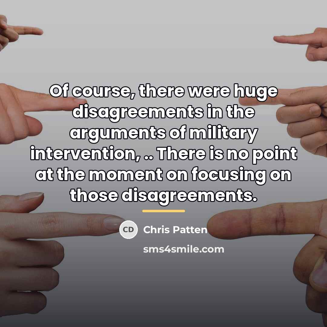 “Of course, there were huge disagreements in the arguments of…” quote by Chris Patten