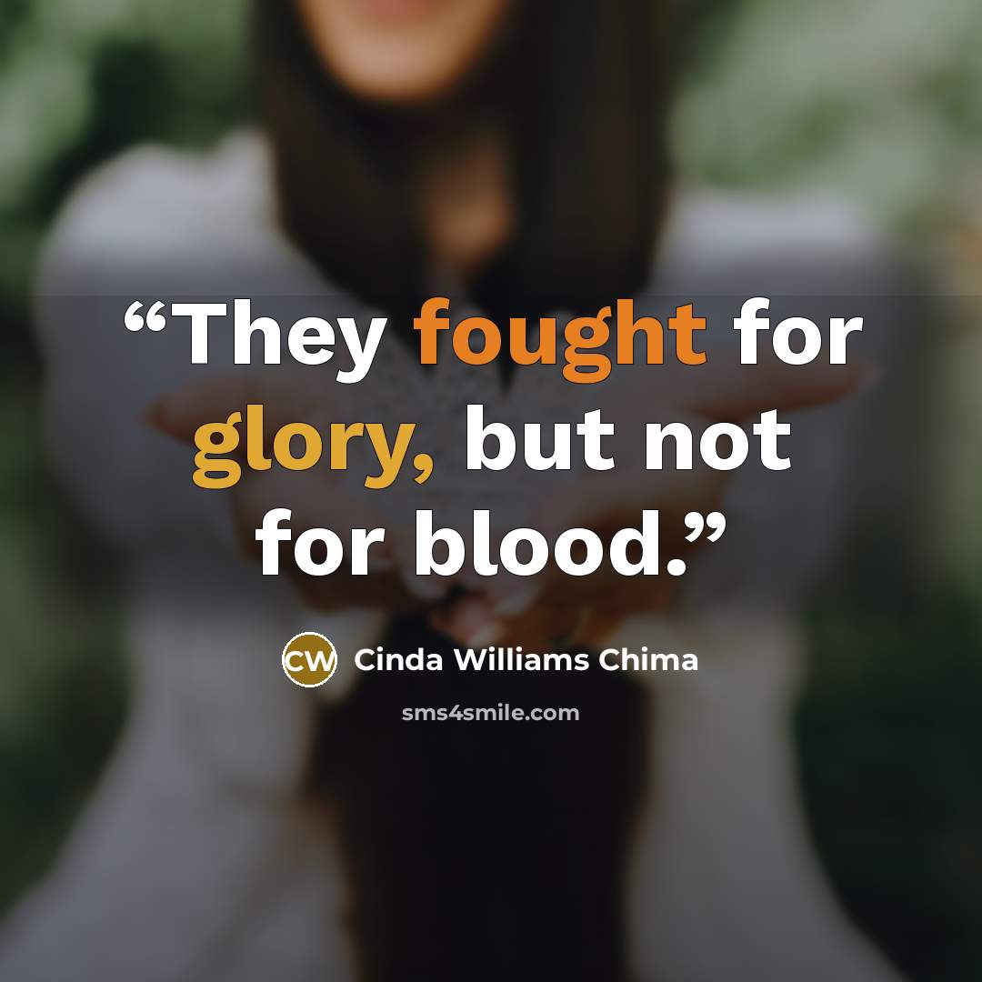 “They fought for glory, but not for blood.” quote by Cinda Williams Chima